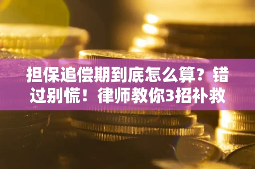 济南担保追偿期到底怎么算？错过别慌！律师教你3招补救
