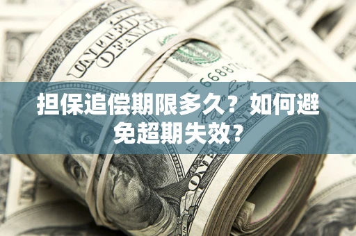 济南担保追偿期限多久?如何避免超期失效? 济南担保追偿期限多久?如何避免超期失效?