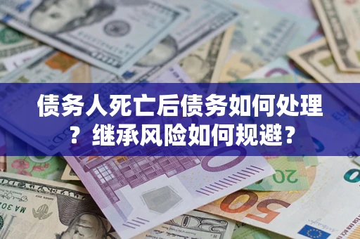 济南债务人死亡后债务如何处理？继承风险如何规避？