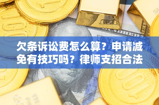 济南欠条诉讼费怎么算？申请减免有技巧吗？律师支招合法省钱