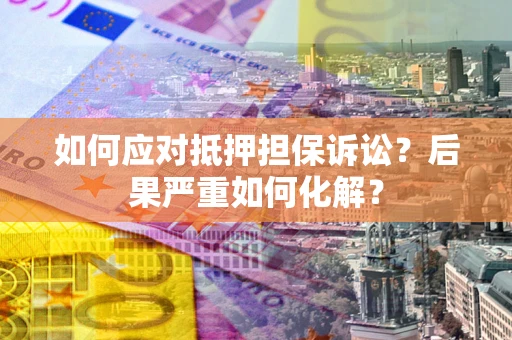 济南如何应对抵押担保诉讼？后果严重如何化解？