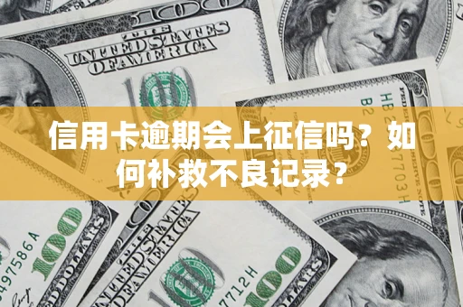 济南信用卡逾期会上征信吗？如何补救不良记录？
