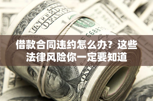济南借款合同违约怎么办？这些法律风险你一定要知道
