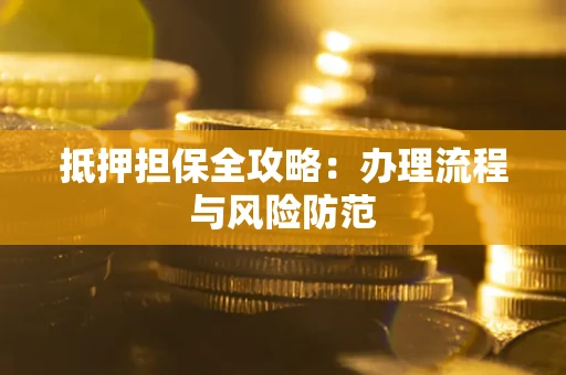 济南抵押担保全攻略：办理流程与风险防范