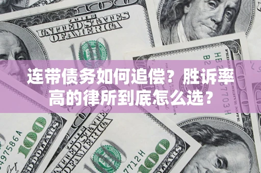 济南连带债务如何追偿？胜诉率高的律所到底怎么选？
