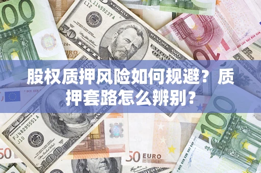 济南股权质押风险如何规避？质押套路怎么辨别？