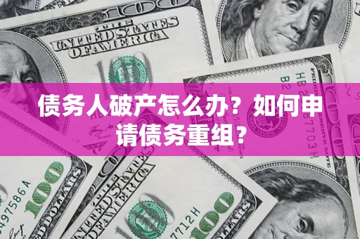 济南债务人破产怎么办？如何申请债务重组？