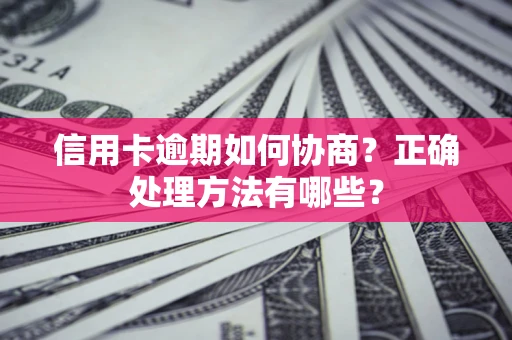 济南信用卡逾期如何协商？正确处理方法有哪些？