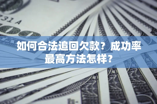 济南如何合法追回欠款？成功率最高方法怎样？