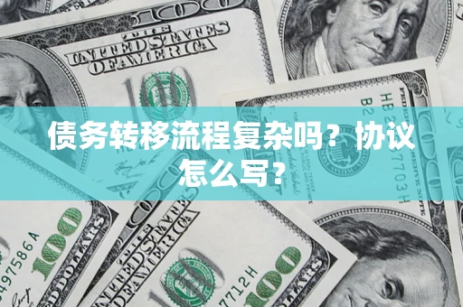 济南债务转移流程复杂吗？协议怎么写？