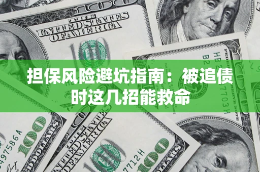 济南担保风险避坑指南：被追债时这几招能救命