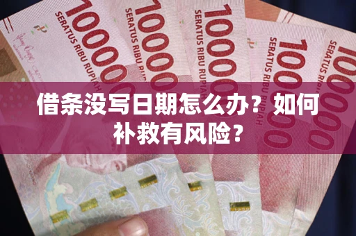 济南借条没写日期怎么办？如何补救有风险？