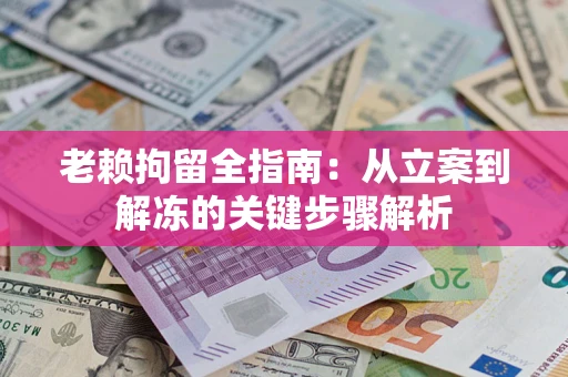 济南老赖拘留全指南：从立案到解冻的关键步骤解析