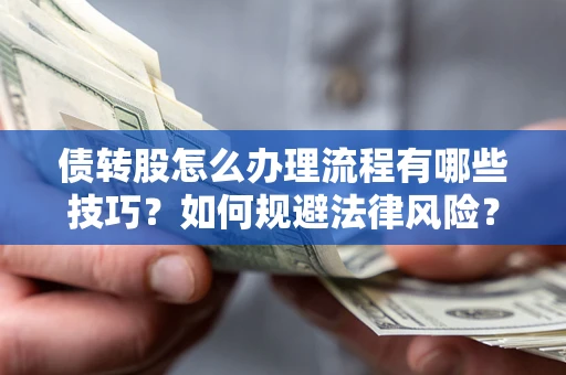济南债转股怎么办理流程有哪些技巧？如何规避法律风险？