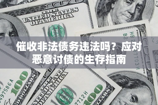 济南催收非法债务违法吗？应对恶意讨债的生存指南