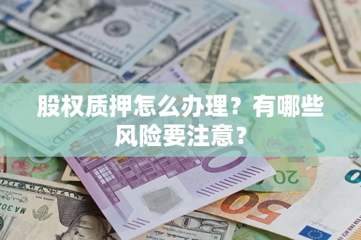 济南股权质押怎么办理？有哪些风险要注意？