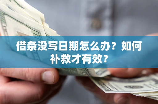 济南借条没写日期怎么办？如何补救才有效？