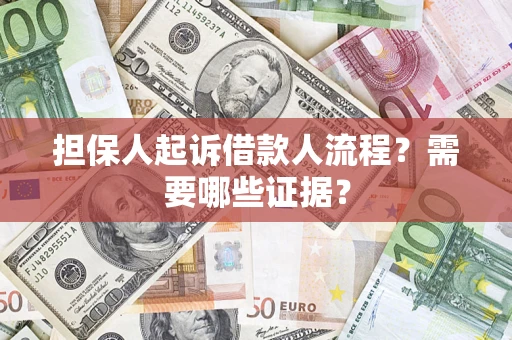 济南担保人起诉借款人流程？需要哪些证据？