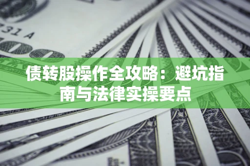 济南债转股操作全攻略：避坑指南与法律实操要点