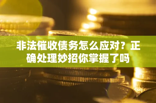 济南非法催收债务怎么应对？正确处理妙招你掌握了吗