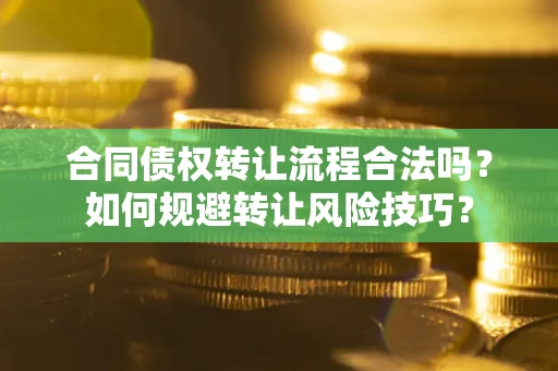济南合同债权转让流程合法吗？如何规避转让风险技巧？
