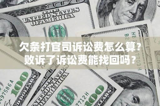 济南欠条打官司诉讼费怎么算？败诉了诉讼费能找回吗？
