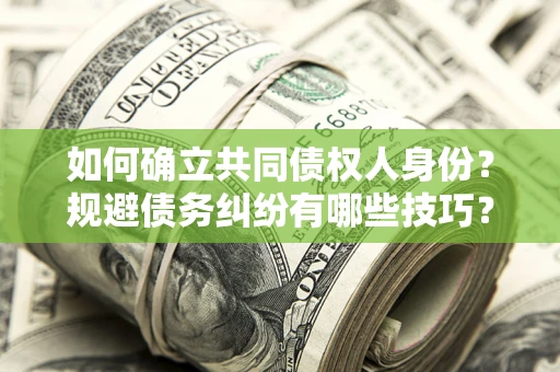 济南如何确立共同债权人身份？规避债务纠纷有哪些技巧？