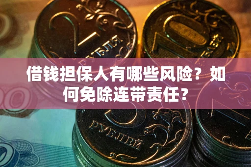 济南借钱担保人有哪些风险？如何免除连带责任？
