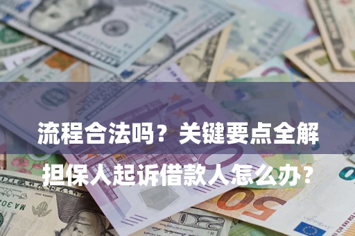 济南

担保人起诉借款人怎么办？流程合法吗？关键要点全解析
