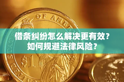 济南借条纠纷怎么解决更有效？如何规避法律风险？