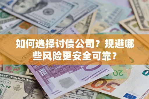 济南如何选择讨债公司？规避哪些风险更安全可靠？