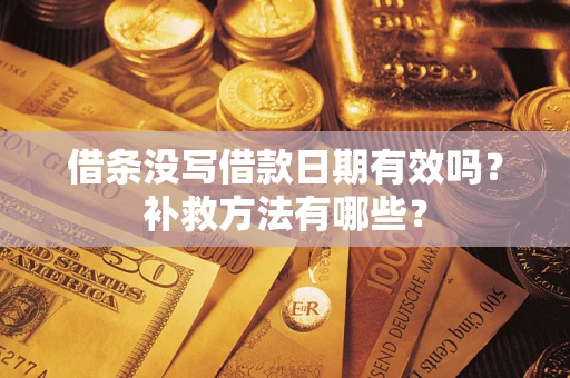济南借条没写借款日期有效吗？补救方法有哪些？