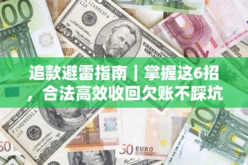 济南追款避雷指南｜掌握这6招，合法高效收回欠账不踩坑