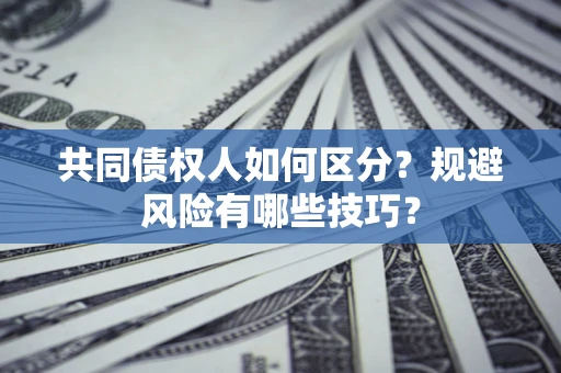 济南共同债权人如何区分？规避风险有哪些技巧？