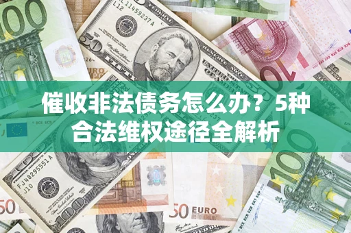 济南催收非法债务怎么办？5种合法维权途径全解析