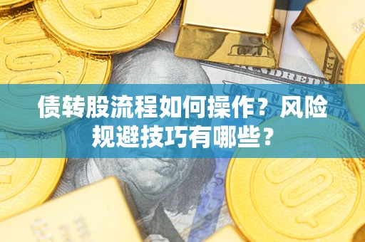 济南债转股流程如何操作？风险规避技巧有哪些？