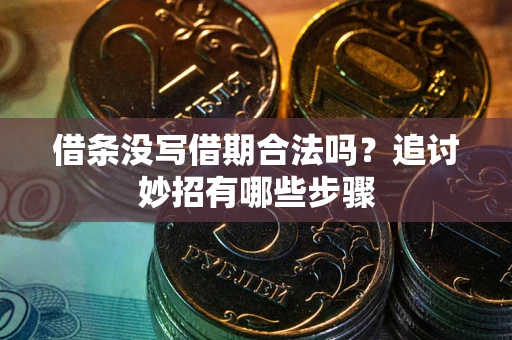 济南借条没写借期合法吗？追讨妙招有哪些步骤