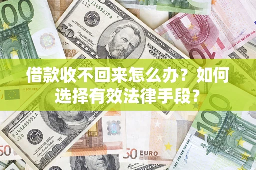 济南借款收不回来怎么办？如何选择有效法律手段？