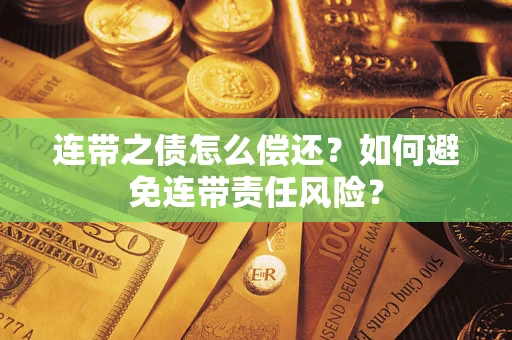 济南连带之债怎么偿还？如何避免连带责任风险？