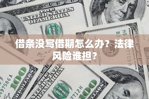 济南借条没写借期怎么办？法律风险谁担？