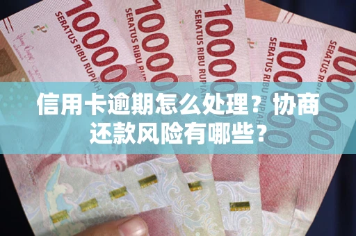 济南信用卡逾期怎么处理？协商还款风险有哪些？